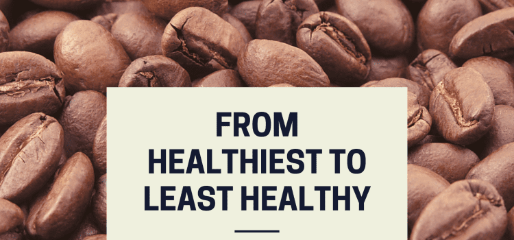 From Healthiest to Least Healthy Coffee Ranked in Order