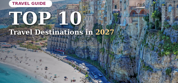 Top 10 Travel Destinations in 2027: Where to Go Next Year